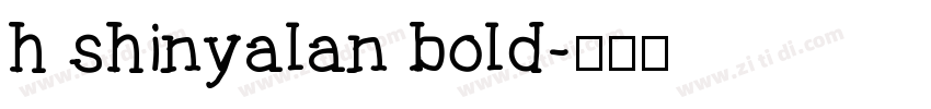h shinyalan bold字体转换